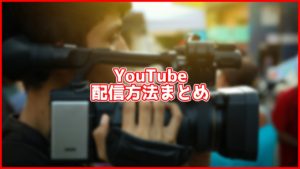 【2020年4月最新版】YouTubeライブの配信方法まとめ【PC・スマホ対応】