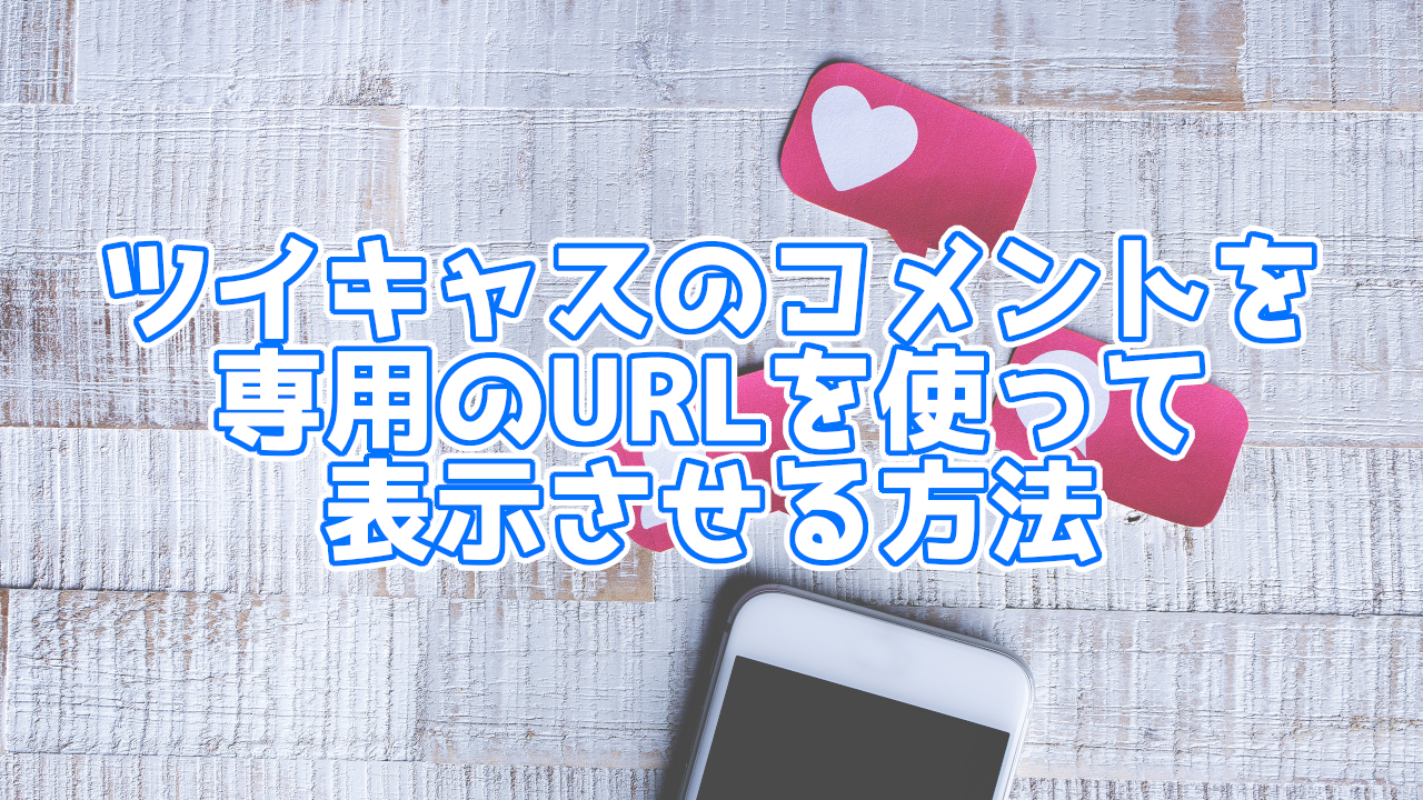 【ツイキャス】コメントを配信画面に表示させる方法(URL編)