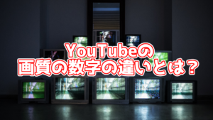 【解説】YouTubeの画質の数字の違いとは？初心者の方にも詳しく解説