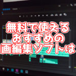 【最新】完全無料で使える!おすすめの無料動画編集ソフトは?