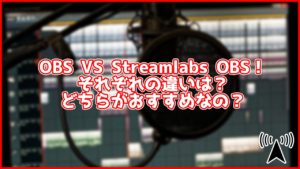 【比較】OBSとStreamlabs Desktop(旧：Streamlabs OBS)の違いを解説！どちらがおすすめなの？