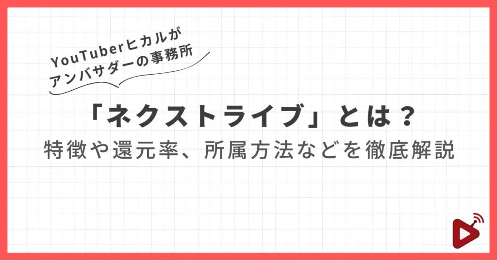 YouTuberヒカルがアンバサダーの事務所 「ネクストライブ」とは？ 特徴や還元率、所属方法などを徹底解説