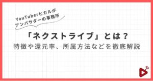 YouTuberヒカルがアンバサダーの事務所 「ネクストライブ」とは？ 特徴や還元率、所属方法などを徹底解説