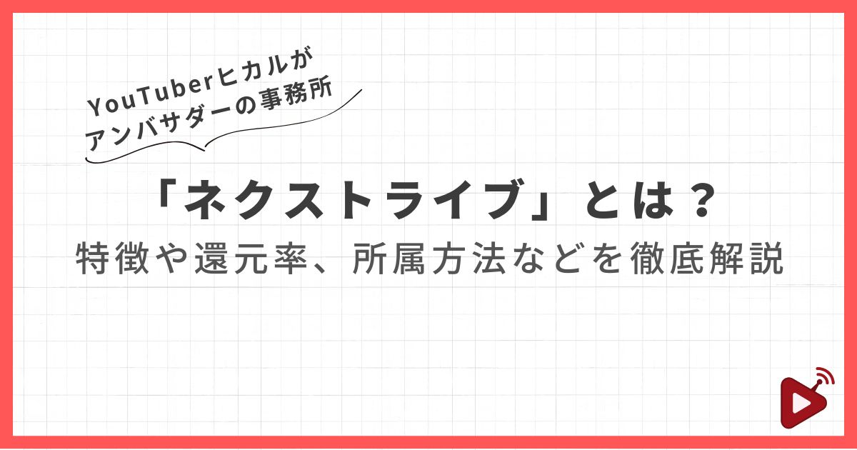 YouTuberヒカルがアンバサダーの事務所 「ネクストライブ」とは？ 特徴や還元率、所属方法などを徹底解説